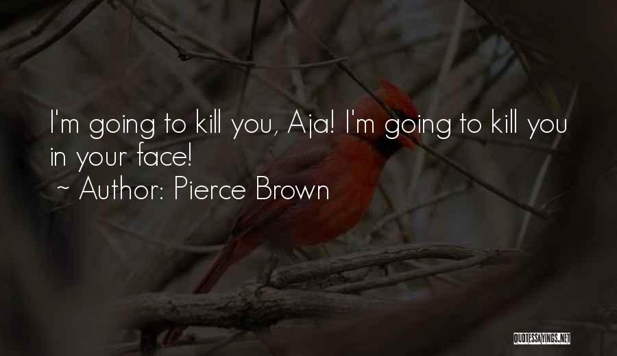 Pierce Brown Quotes: I'm Going To Kill You, Aja! I'm Going To Kill You In Your Face!