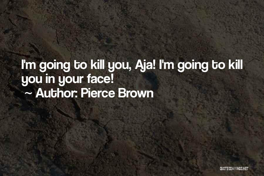 Pierce Brown Quotes: I'm Going To Kill You, Aja! I'm Going To Kill You In Your Face!