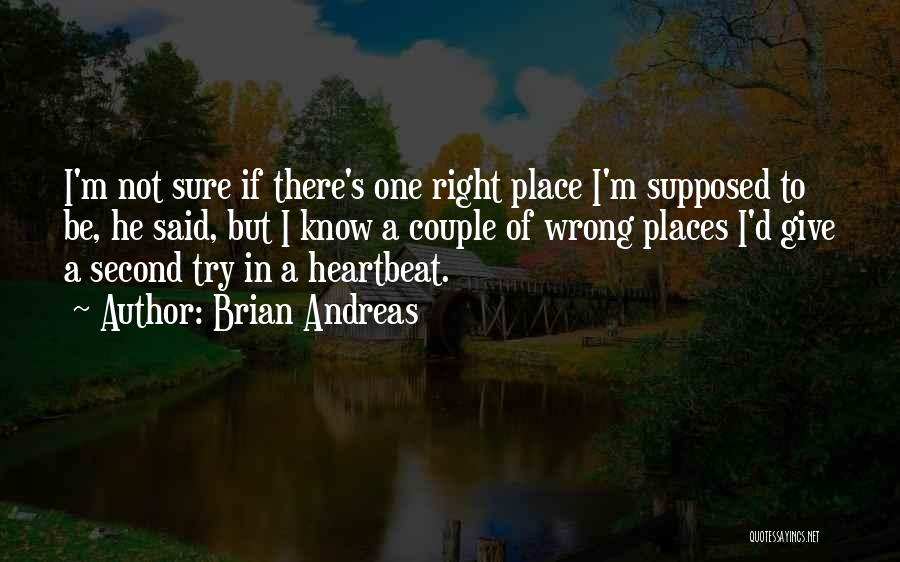 Brian Andreas Quotes: I'm Not Sure If There's One Right Place I'm Supposed To Be, He Said, But I Know A Couple Of