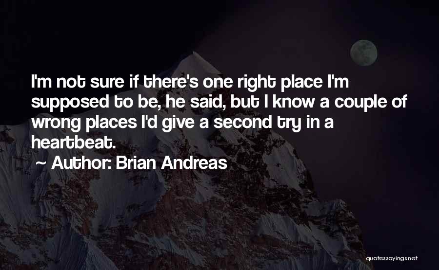 Brian Andreas Quotes: I'm Not Sure If There's One Right Place I'm Supposed To Be, He Said, But I Know A Couple Of