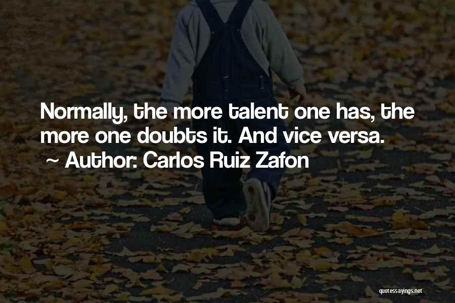 Carlos Ruiz Zafon Quotes: Normally, The More Talent One Has, The More One Doubts It. And Vice Versa.