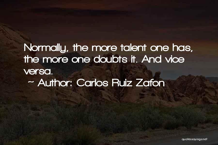 Carlos Ruiz Zafon Quotes: Normally, The More Talent One Has, The More One Doubts It. And Vice Versa.
