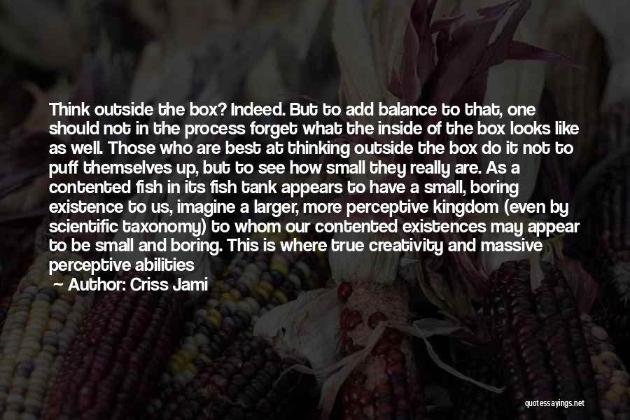 Criss Jami Quotes: Think Outside The Box? Indeed. But To Add Balance To That, One Should Not In The Process Forget What The