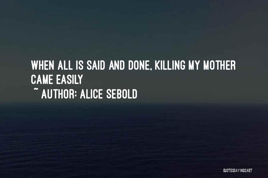 Alice Sebold Quotes: When All Is Said And Done, Killing My Mother Came Easily