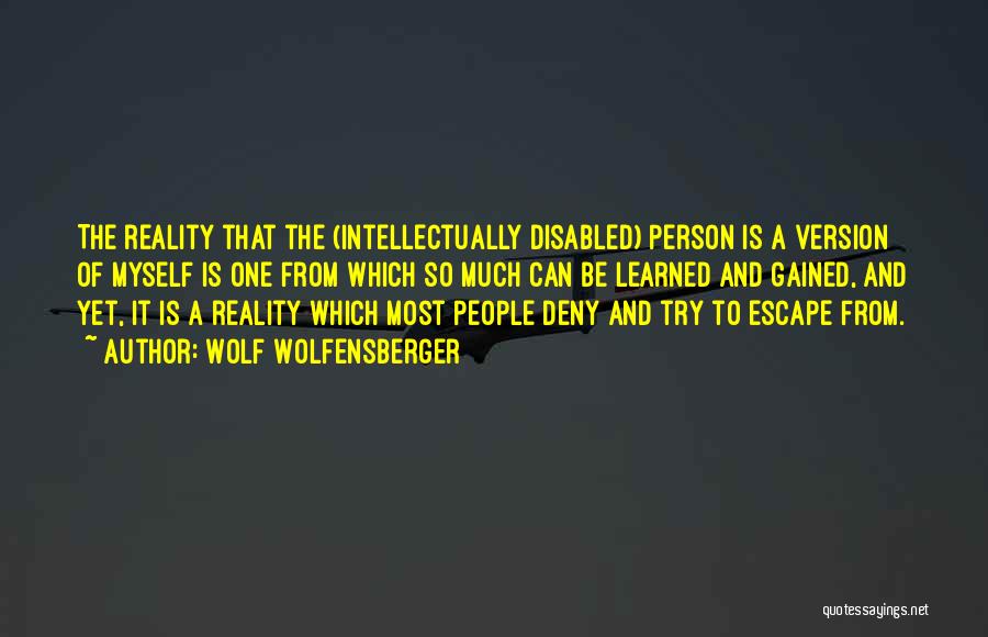 Wolf Wolfensberger Quotes: The Reality That The (intellectually Disabled) Person Is A Version Of Myself Is One From Which So Much Can Be