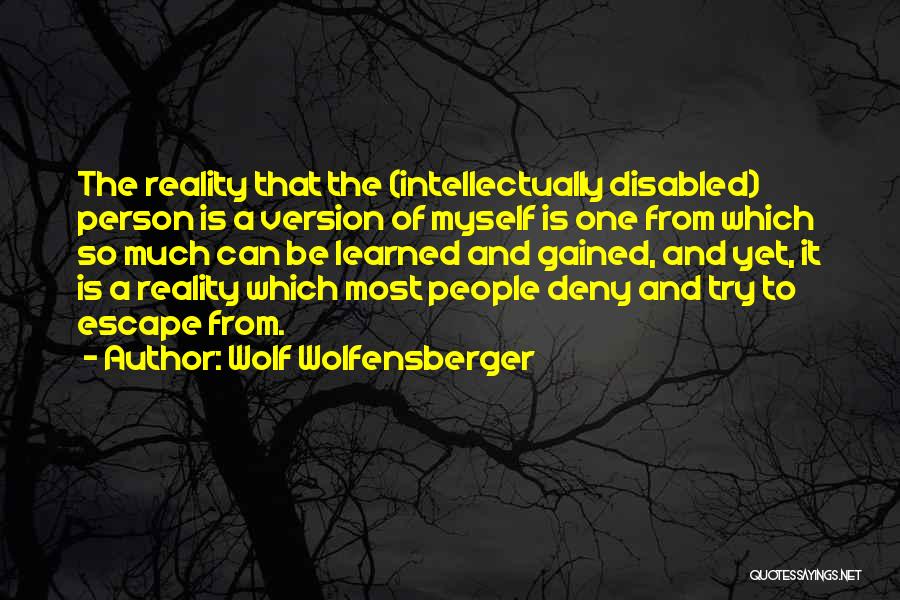 Wolf Wolfensberger Quotes: The Reality That The (intellectually Disabled) Person Is A Version Of Myself Is One From Which So Much Can Be