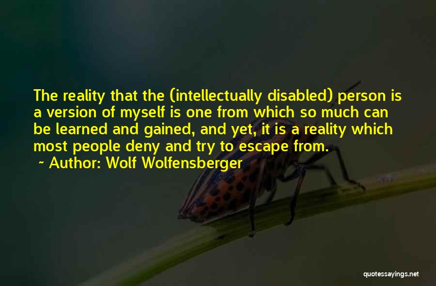 Wolf Wolfensberger Quotes: The Reality That The (intellectually Disabled) Person Is A Version Of Myself Is One From Which So Much Can Be