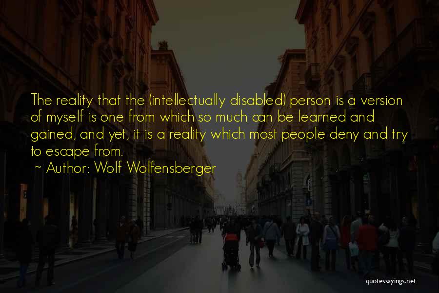 Wolf Wolfensberger Quotes: The Reality That The (intellectually Disabled) Person Is A Version Of Myself Is One From Which So Much Can Be