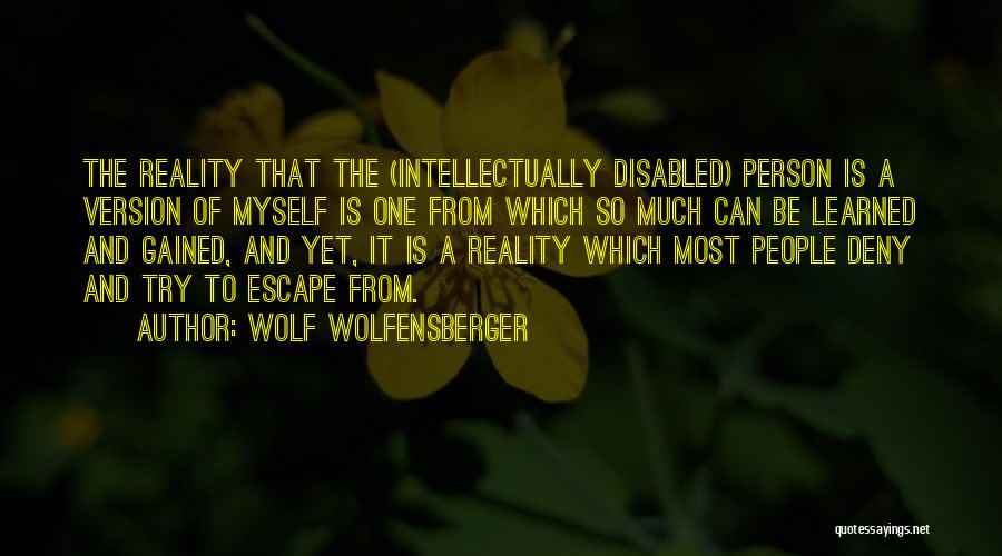 Wolf Wolfensberger Quotes: The Reality That The (intellectually Disabled) Person Is A Version Of Myself Is One From Which So Much Can Be