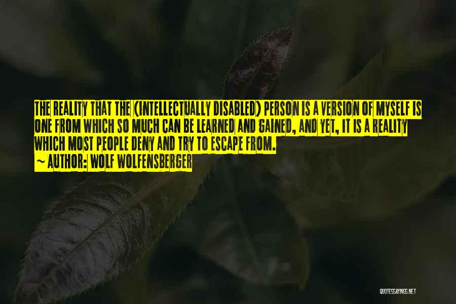 Wolf Wolfensberger Quotes: The Reality That The (intellectually Disabled) Person Is A Version Of Myself Is One From Which So Much Can Be