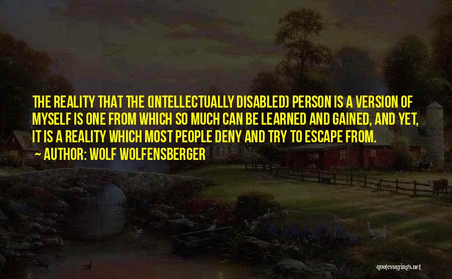 Wolf Wolfensberger Quotes: The Reality That The (intellectually Disabled) Person Is A Version Of Myself Is One From Which So Much Can Be