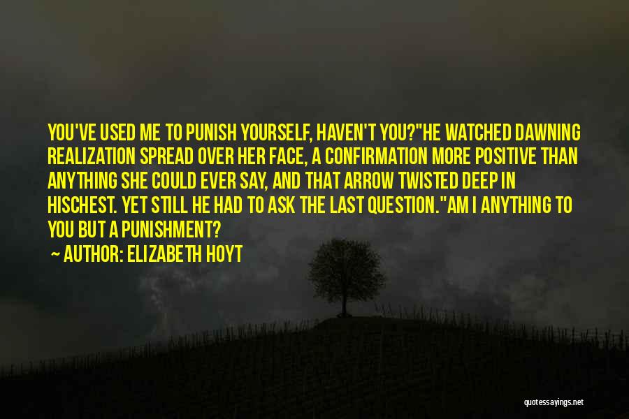 Elizabeth Hoyt Quotes: You've Used Me To Punish Yourself, Haven't You?he Watched Dawning Realization Spread Over Her Face, A Confirmation More Positive Than