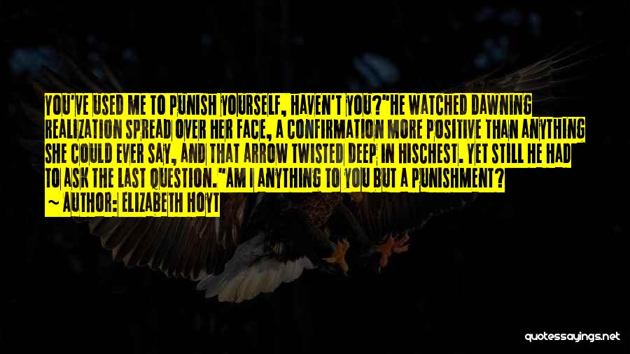 Elizabeth Hoyt Quotes: You've Used Me To Punish Yourself, Haven't You?he Watched Dawning Realization Spread Over Her Face, A Confirmation More Positive Than