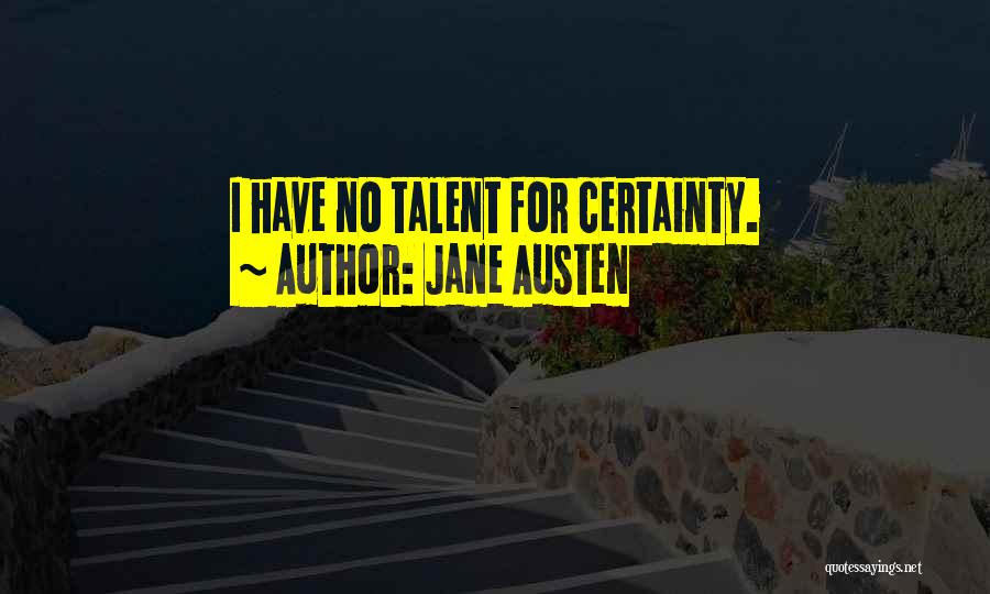 Jane Austen Quotes: I Have No Talent For Certainty.