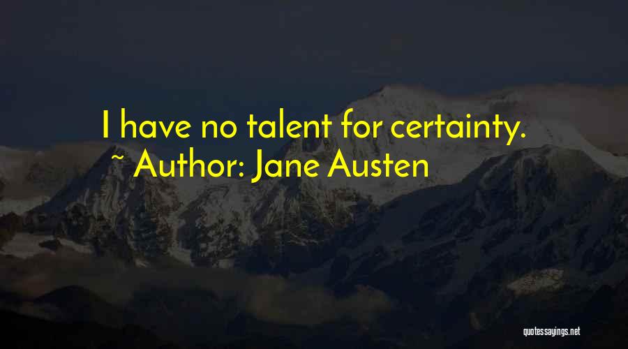Jane Austen Quotes: I Have No Talent For Certainty.