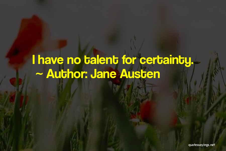 Jane Austen Quotes: I Have No Talent For Certainty.