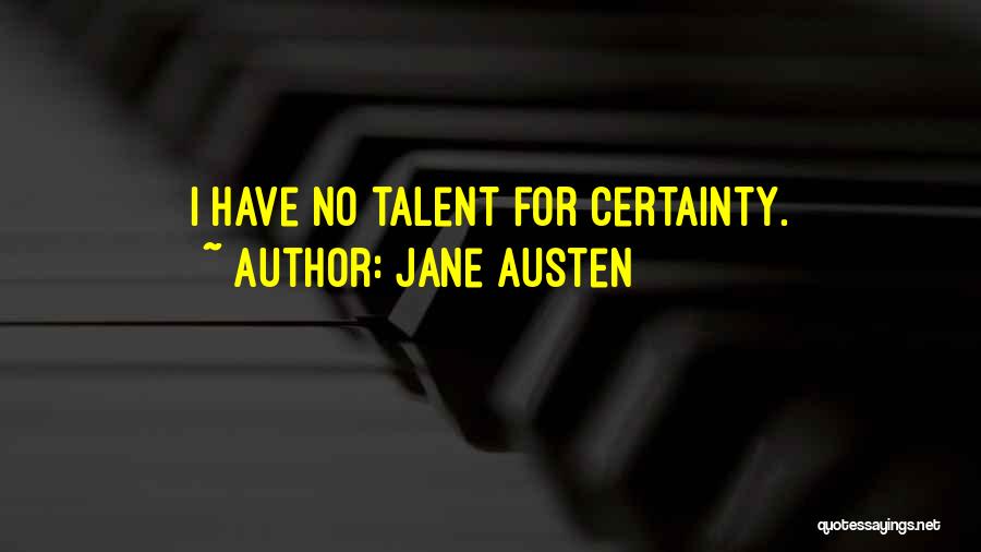 Jane Austen Quotes: I Have No Talent For Certainty.
