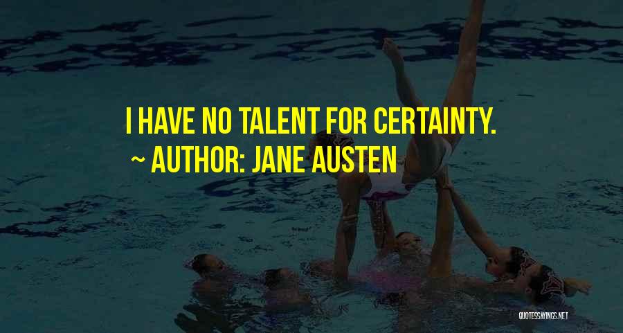 Jane Austen Quotes: I Have No Talent For Certainty.