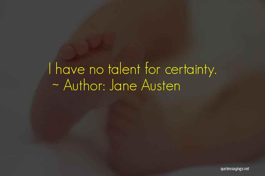 Jane Austen Quotes: I Have No Talent For Certainty.