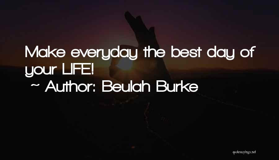 Beulah Burke Quotes: Make Everyday The Best Day Of Your Life!