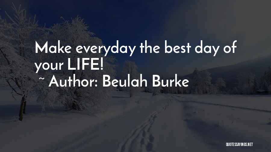 Beulah Burke Quotes: Make Everyday The Best Day Of Your Life!