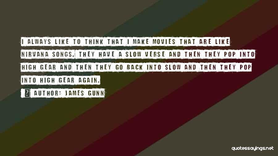 James Gunn Quotes: I Always Like To Think That I Make Movies That Are Like Nirvana Songs. They Have A Slow Verse And