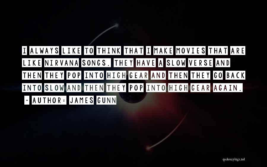 James Gunn Quotes: I Always Like To Think That I Make Movies That Are Like Nirvana Songs. They Have A Slow Verse And