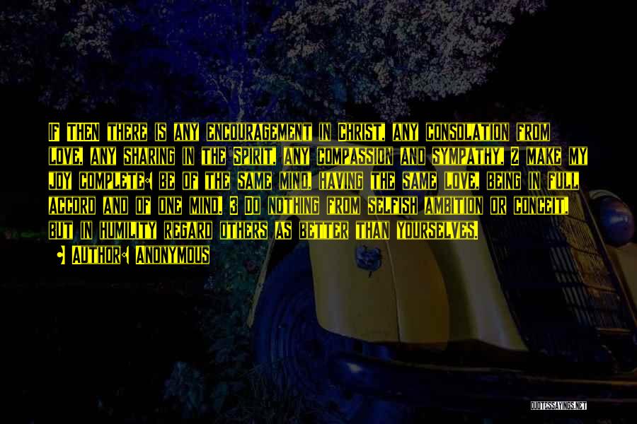 Anonymous Quotes: If Then There Is Any Encouragement In Christ, Any Consolation From Love, Any Sharing In The Spirit, Any Compassion And