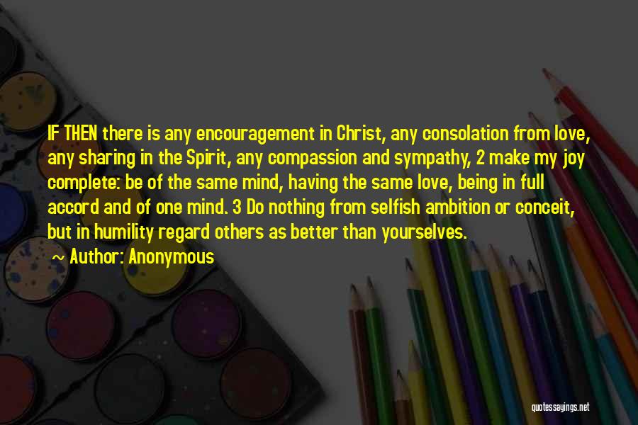 Anonymous Quotes: If Then There Is Any Encouragement In Christ, Any Consolation From Love, Any Sharing In The Spirit, Any Compassion And