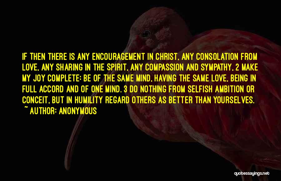 Anonymous Quotes: If Then There Is Any Encouragement In Christ, Any Consolation From Love, Any Sharing In The Spirit, Any Compassion And