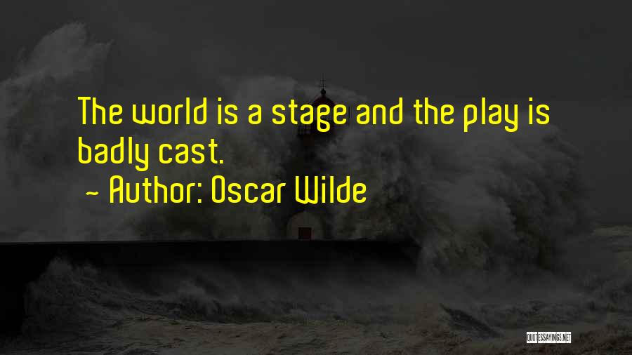 Oscar Wilde Quotes: The World Is A Stage And The Play Is Badly Cast.