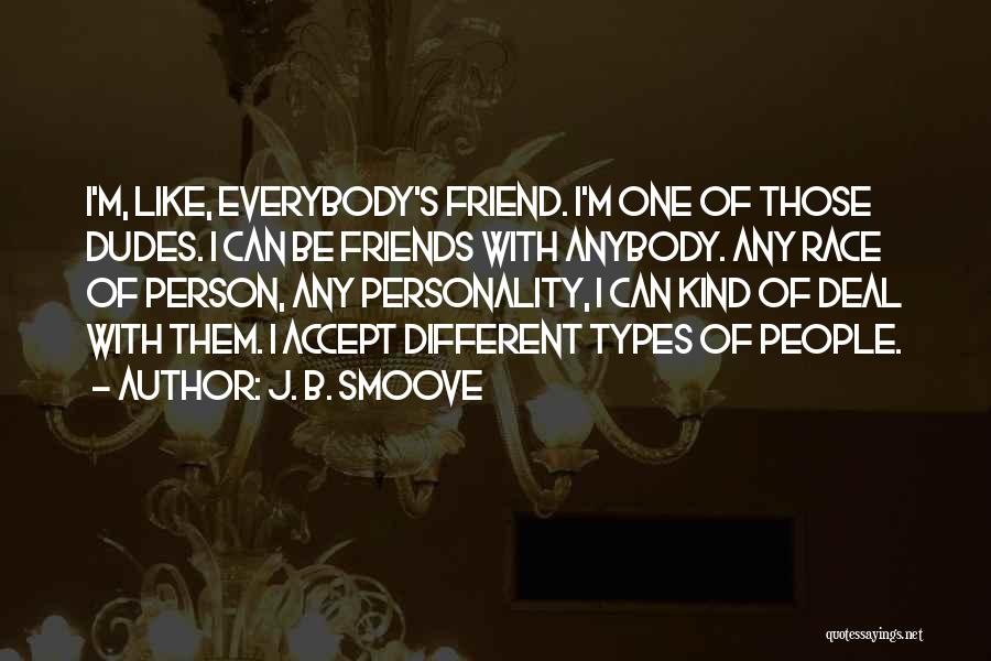 J. B. Smoove Quotes: I'm, Like, Everybody's Friend. I'm One Of Those Dudes. I Can Be Friends With Anybody. Any Race Of Person, Any