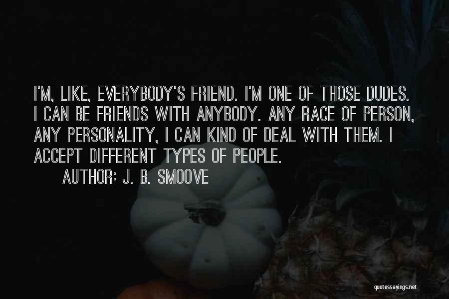 J. B. Smoove Quotes: I'm, Like, Everybody's Friend. I'm One Of Those Dudes. I Can Be Friends With Anybody. Any Race Of Person, Any