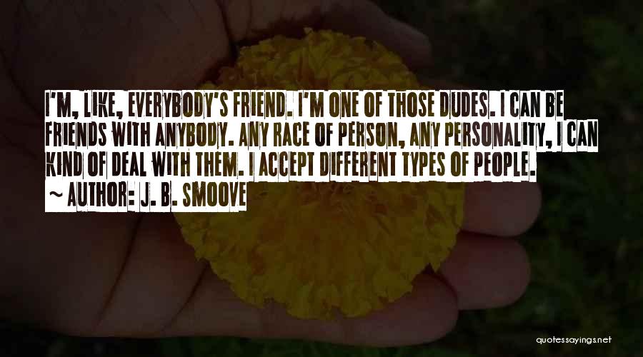 J. B. Smoove Quotes: I'm, Like, Everybody's Friend. I'm One Of Those Dudes. I Can Be Friends With Anybody. Any Race Of Person, Any