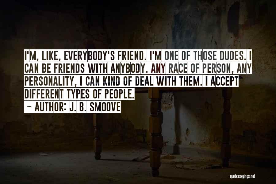 J. B. Smoove Quotes: I'm, Like, Everybody's Friend. I'm One Of Those Dudes. I Can Be Friends With Anybody. Any Race Of Person, Any