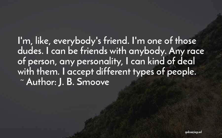J. B. Smoove Quotes: I'm, Like, Everybody's Friend. I'm One Of Those Dudes. I Can Be Friends With Anybody. Any Race Of Person, Any