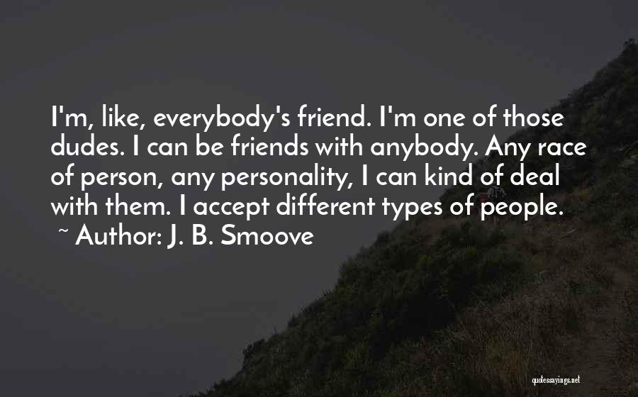 J. B. Smoove Quotes: I'm, Like, Everybody's Friend. I'm One Of Those Dudes. I Can Be Friends With Anybody. Any Race Of Person, Any