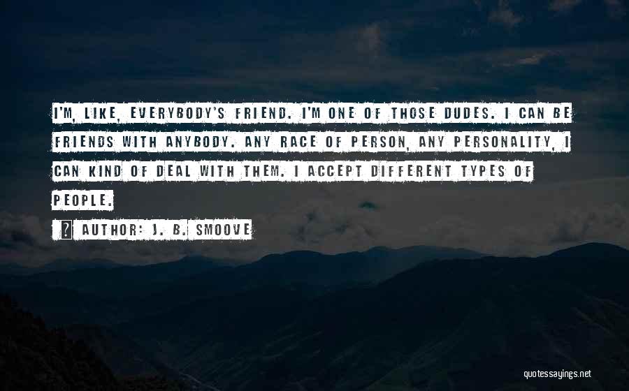 J. B. Smoove Quotes: I'm, Like, Everybody's Friend. I'm One Of Those Dudes. I Can Be Friends With Anybody. Any Race Of Person, Any