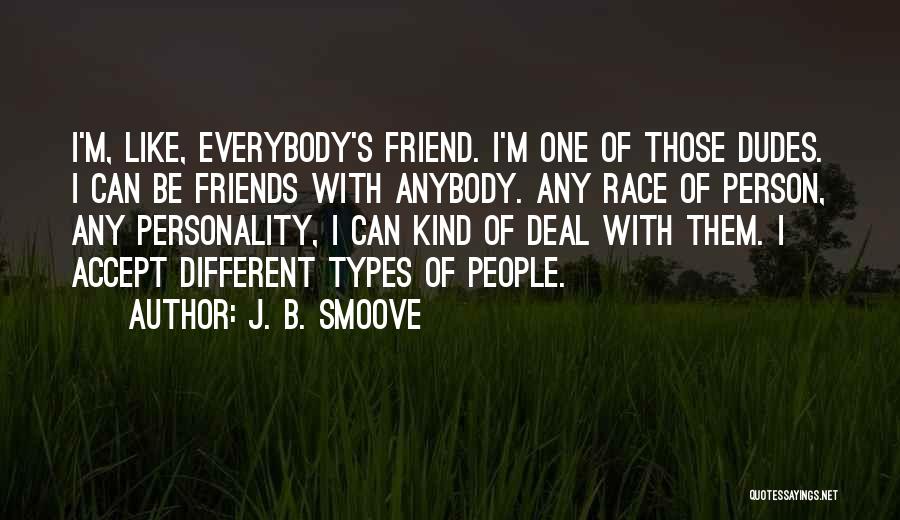 J. B. Smoove Quotes: I'm, Like, Everybody's Friend. I'm One Of Those Dudes. I Can Be Friends With Anybody. Any Race Of Person, Any