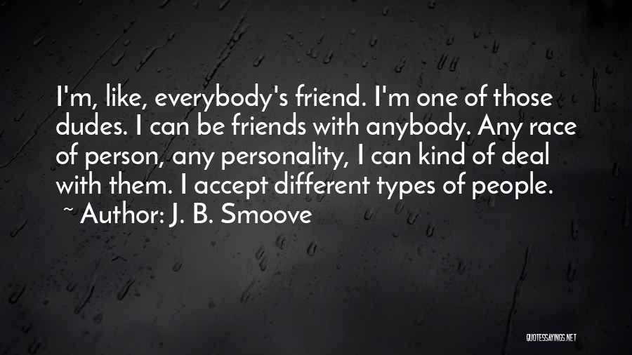 J. B. Smoove Quotes: I'm, Like, Everybody's Friend. I'm One Of Those Dudes. I Can Be Friends With Anybody. Any Race Of Person, Any