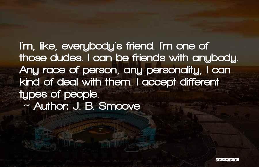 J. B. Smoove Quotes: I'm, Like, Everybody's Friend. I'm One Of Those Dudes. I Can Be Friends With Anybody. Any Race Of Person, Any