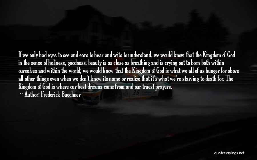 Frederick Buechner Quotes: If We Only Had Eyes To See And Ears To Hear And Wits To Understand, We Would Know That The