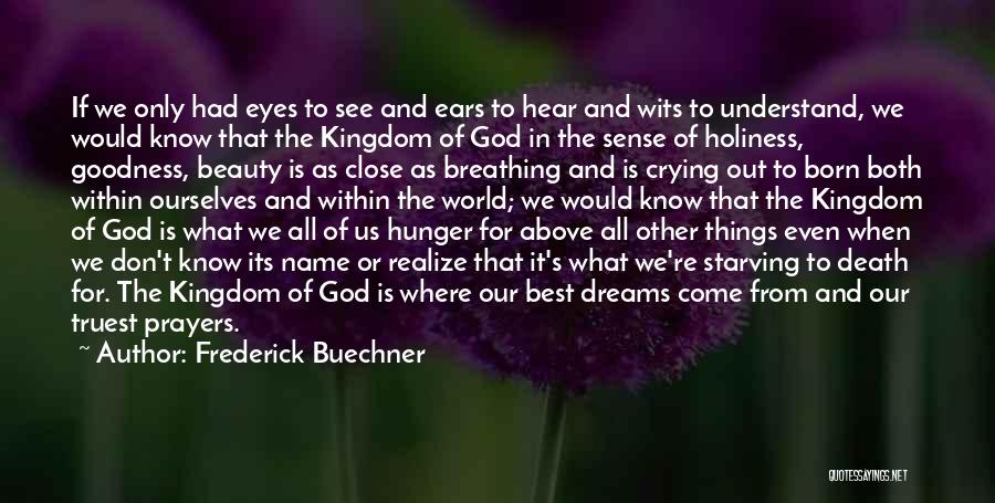 Frederick Buechner Quotes: If We Only Had Eyes To See And Ears To Hear And Wits To Understand, We Would Know That The