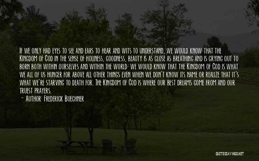 Frederick Buechner Quotes: If We Only Had Eyes To See And Ears To Hear And Wits To Understand, We Would Know That The