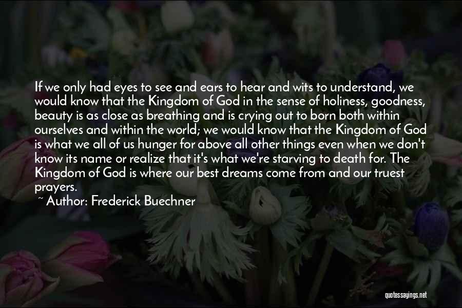 Frederick Buechner Quotes: If We Only Had Eyes To See And Ears To Hear And Wits To Understand, We Would Know That The