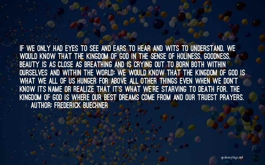 Frederick Buechner Quotes: If We Only Had Eyes To See And Ears To Hear And Wits To Understand, We Would Know That The