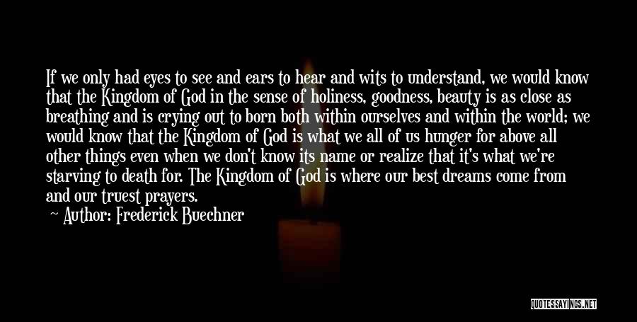 Frederick Buechner Quotes: If We Only Had Eyes To See And Ears To Hear And Wits To Understand, We Would Know That The