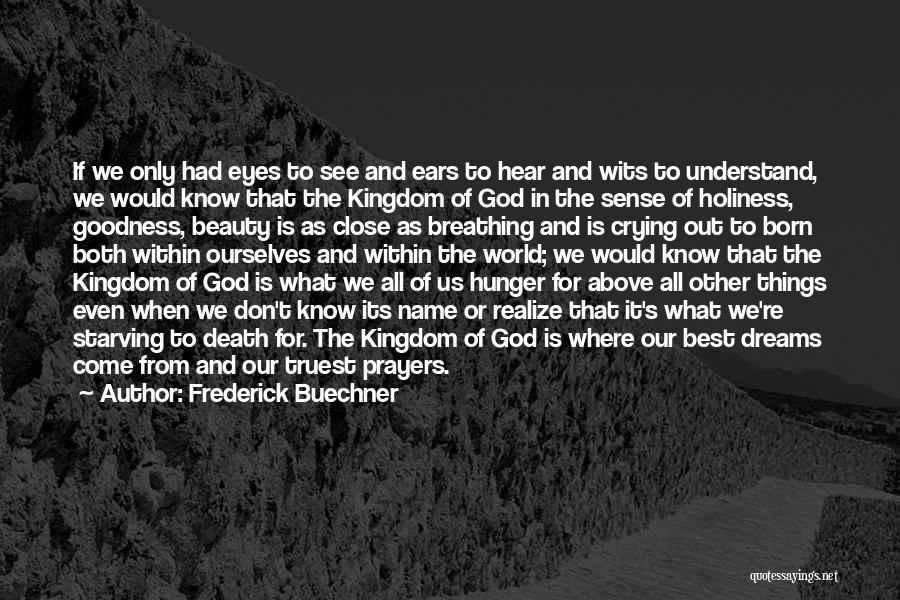 Frederick Buechner Quotes: If We Only Had Eyes To See And Ears To Hear And Wits To Understand, We Would Know That The