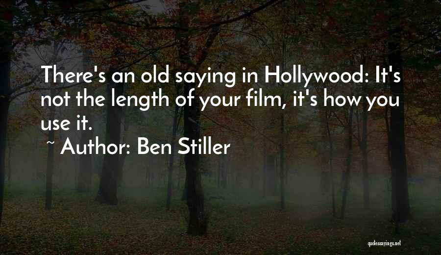 Ben Stiller Quotes: There's An Old Saying In Hollywood: It's Not The Length Of Your Film, It's How You Use It.
