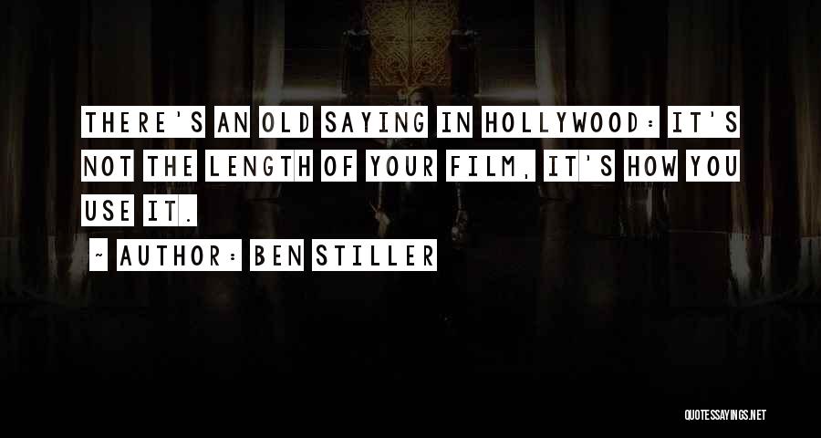 Ben Stiller Quotes: There's An Old Saying In Hollywood: It's Not The Length Of Your Film, It's How You Use It.